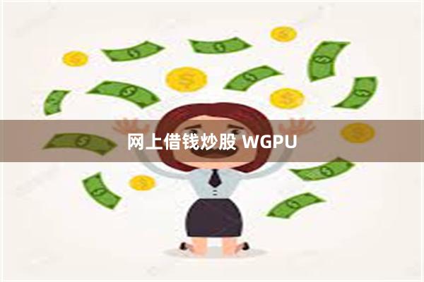 网上借钱炒股 WGPU