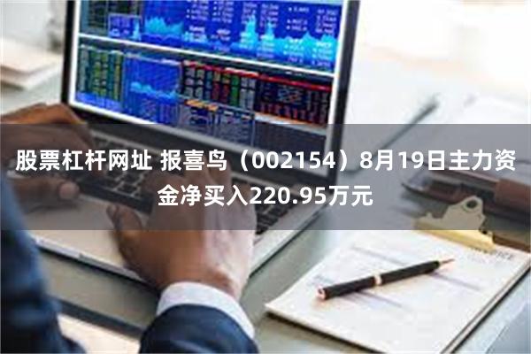 股票杠杆网址 报喜鸟（002154）8月19日主力资金净买入220.95万元