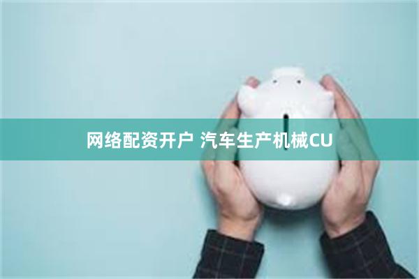 网络配资开户 汽车生产机械CU